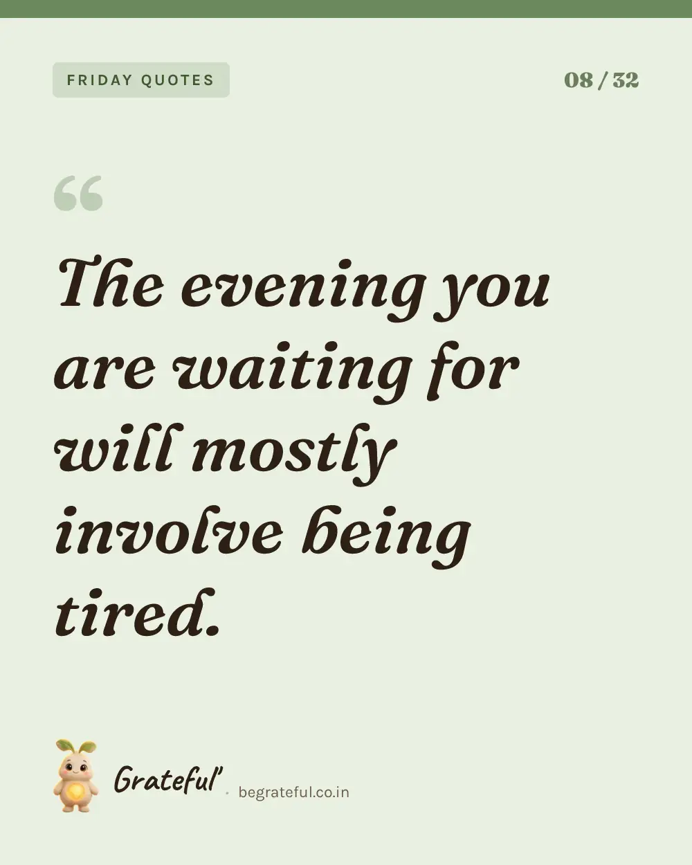 “The evening you are waiting for will mostly involve being tired.” — quote card 8 of 32 from the friday quotes collection.