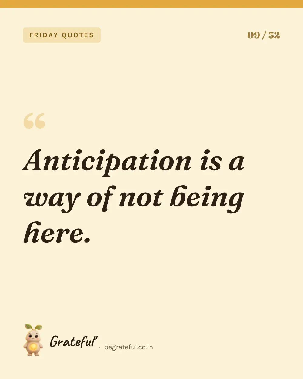 “Anticipation is a way of not being here.” — quote card 9 of 32 from the friday quotes collection.
