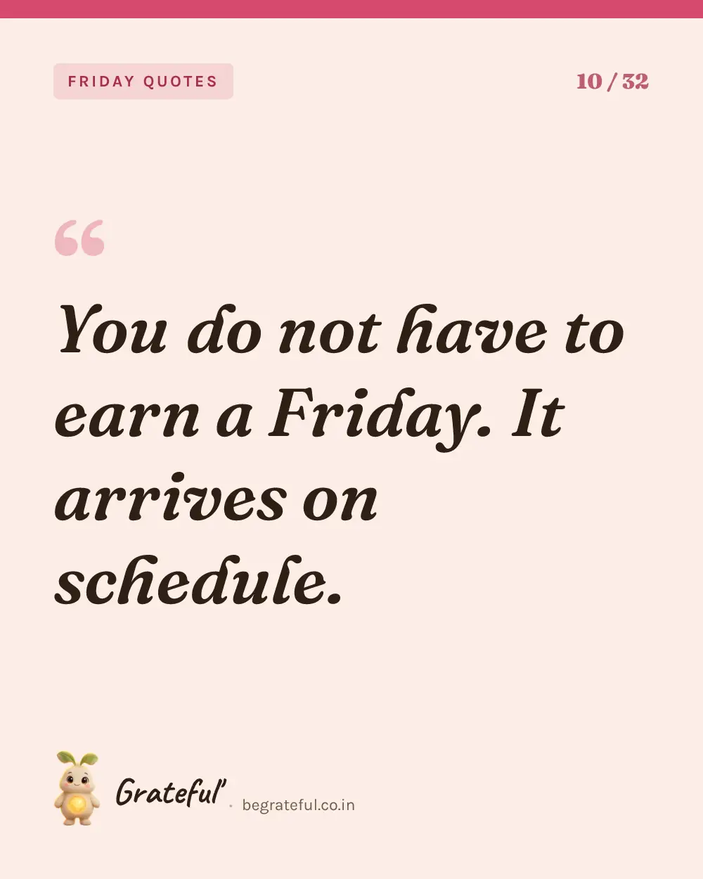 “You do not have to earn a Friday. It arrives on schedule.” — quote card 10 of 32 from the friday quotes collection.