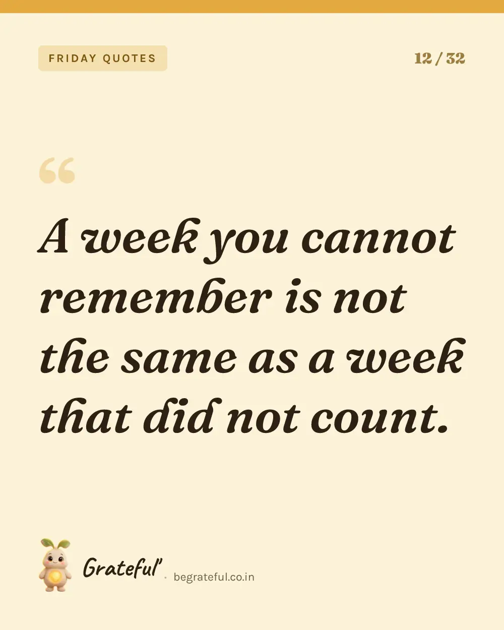 “A week you cannot remember is not the same as a week that did not count.” — quote card 12 of 32 from the friday quotes collection.