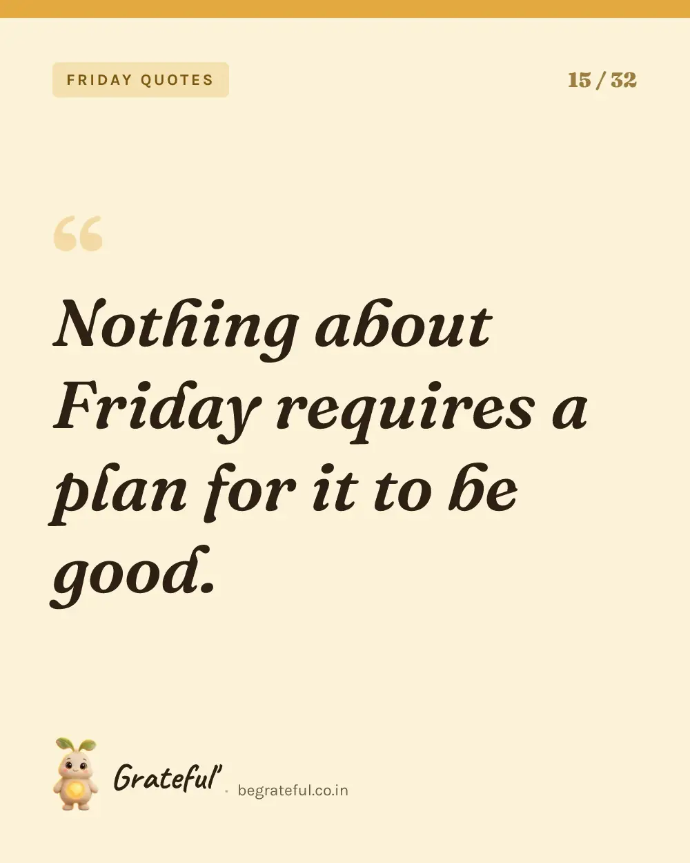 “Nothing about Friday requires a plan for it to be good.” — quote card 15 of 32 from the friday quotes collection.