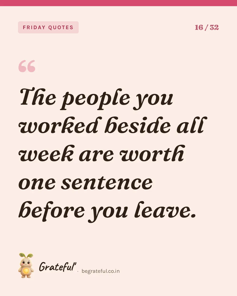 “The people you worked beside all week are worth one sentence before you leave.” — quote card 16 of 32 from the friday quotes collection.