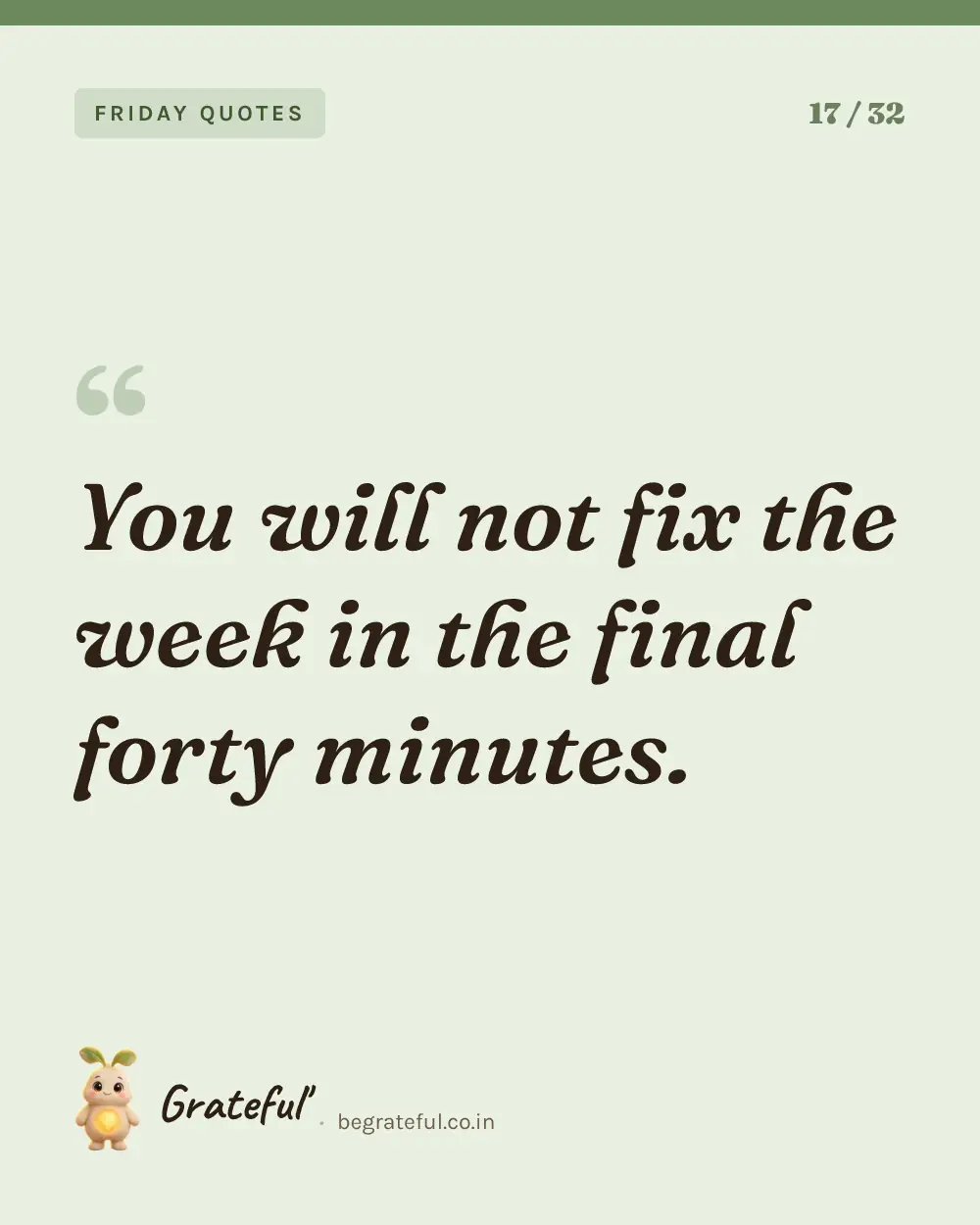 “You will not fix the week in the final forty minutes.” — quote card 17 of 32 from the friday quotes collection.