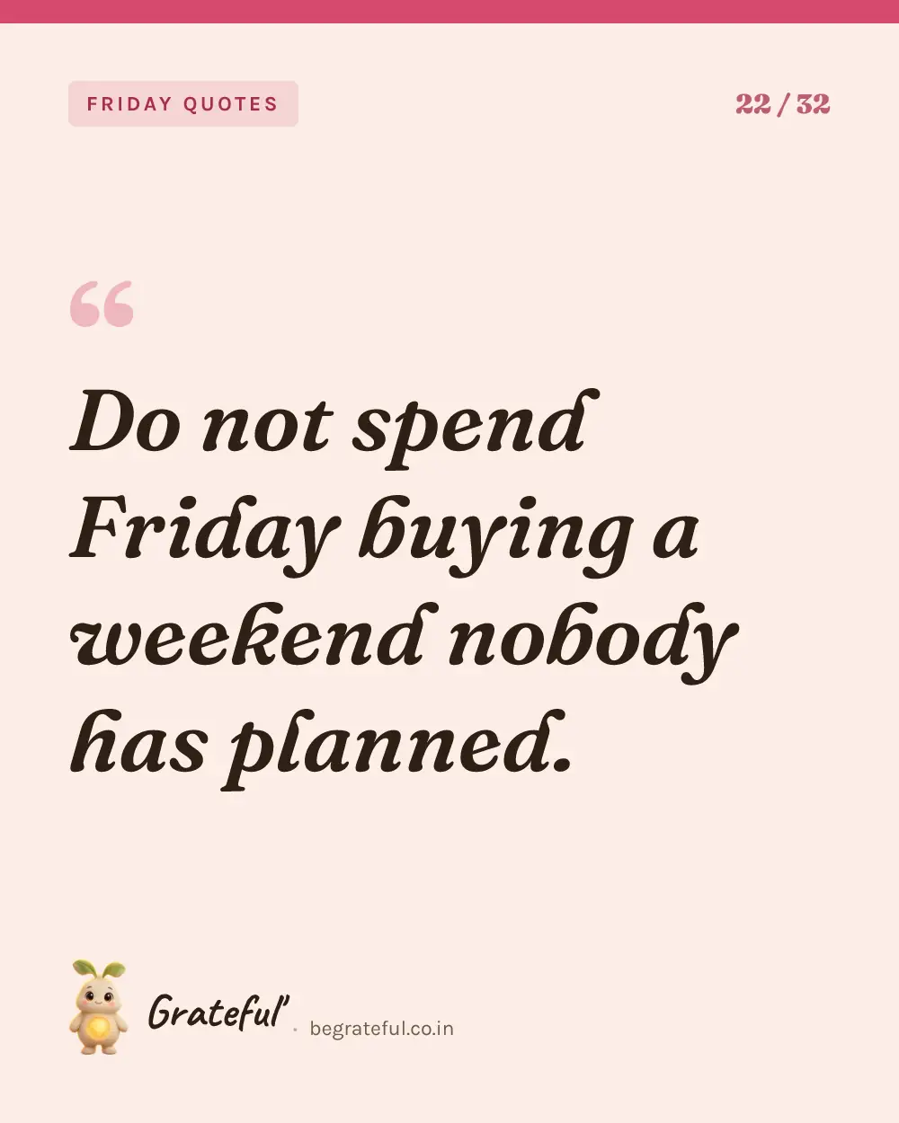 “Do not spend Friday buying a weekend nobody has planned.” — quote card 22 of 32 from the friday quotes collection.