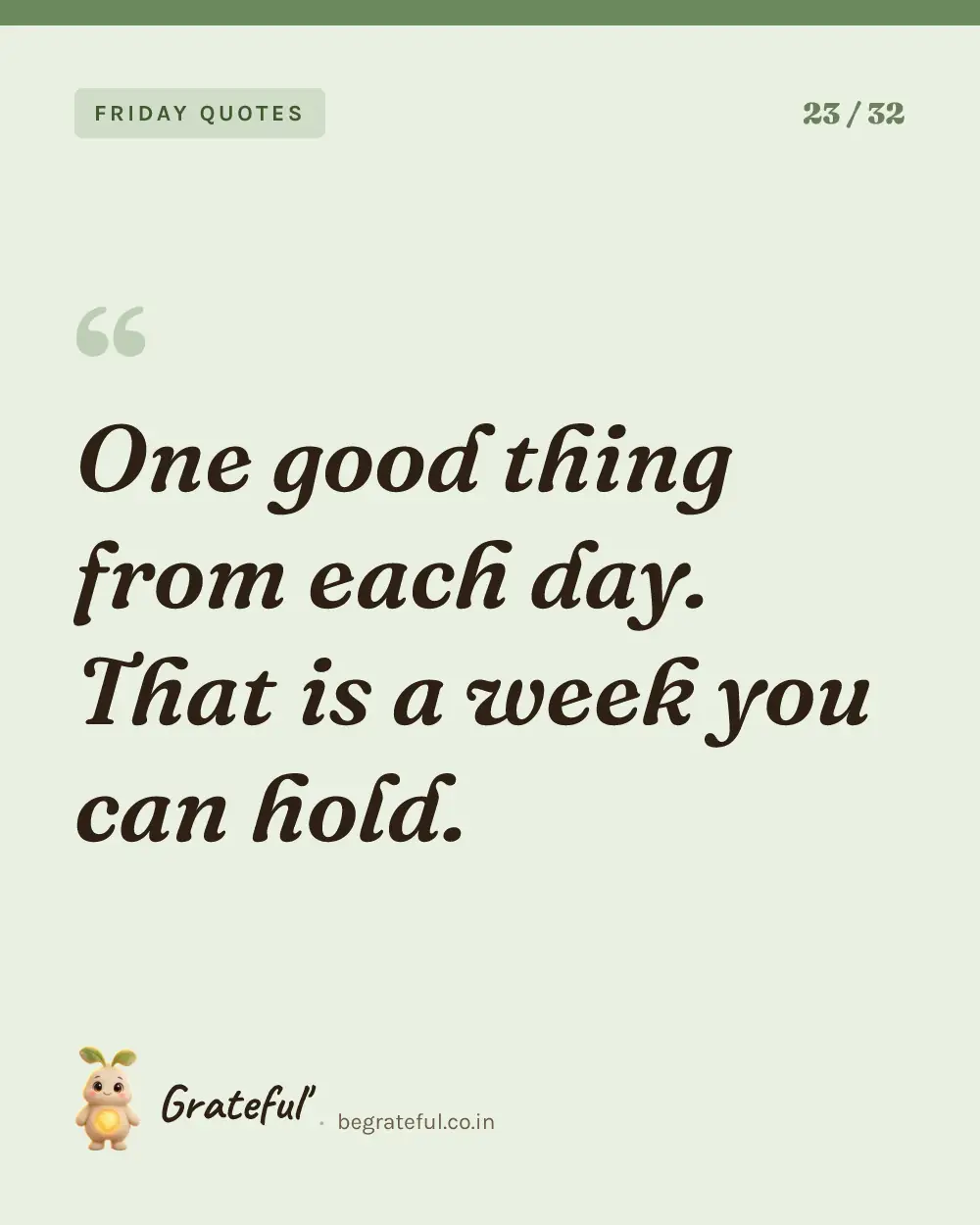 “One good thing from each day. That is a week you can hold.” — quote card 23 of 32 from the friday quotes collection.