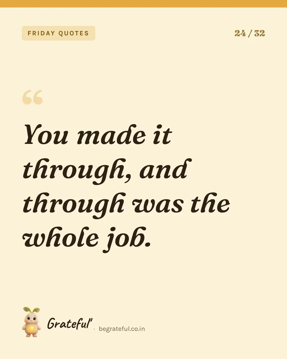 “You made it through, and through was the whole job.” — quote card 24 of 32 from the friday quotes collection.