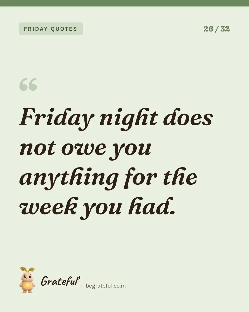 “Friday night does not owe you anything for the week you had.” — quote card 26 of 32 from the friday quotes collection.