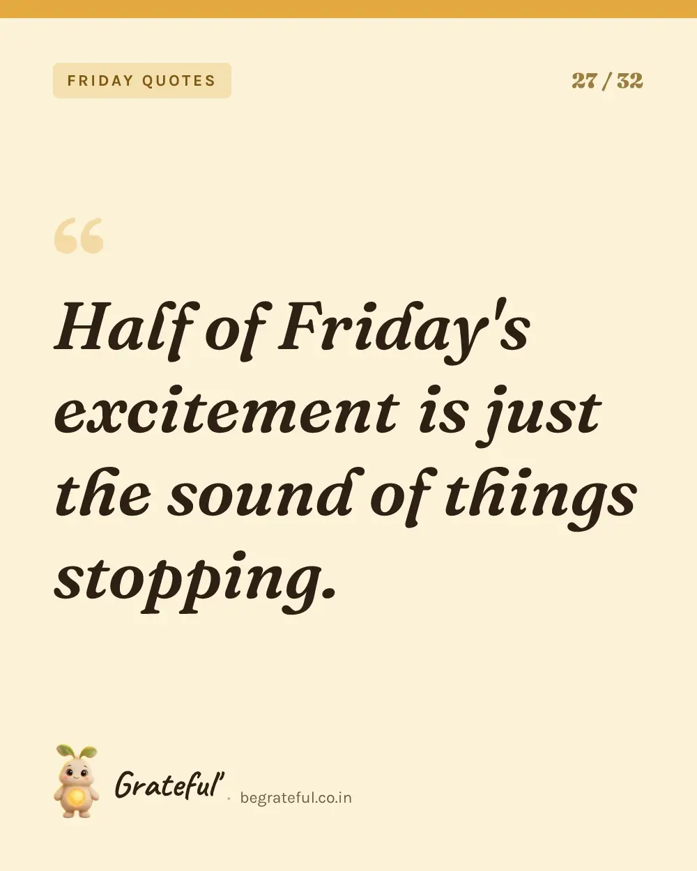 “Half of Friday's excitement is just the sound of things stopping.” — quote card 27 of 32 from the friday quotes collection.