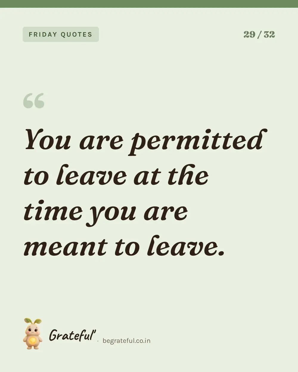 “You are permitted to leave at the time you are meant to leave.” — quote card 29 of 32 from the friday quotes collection.
