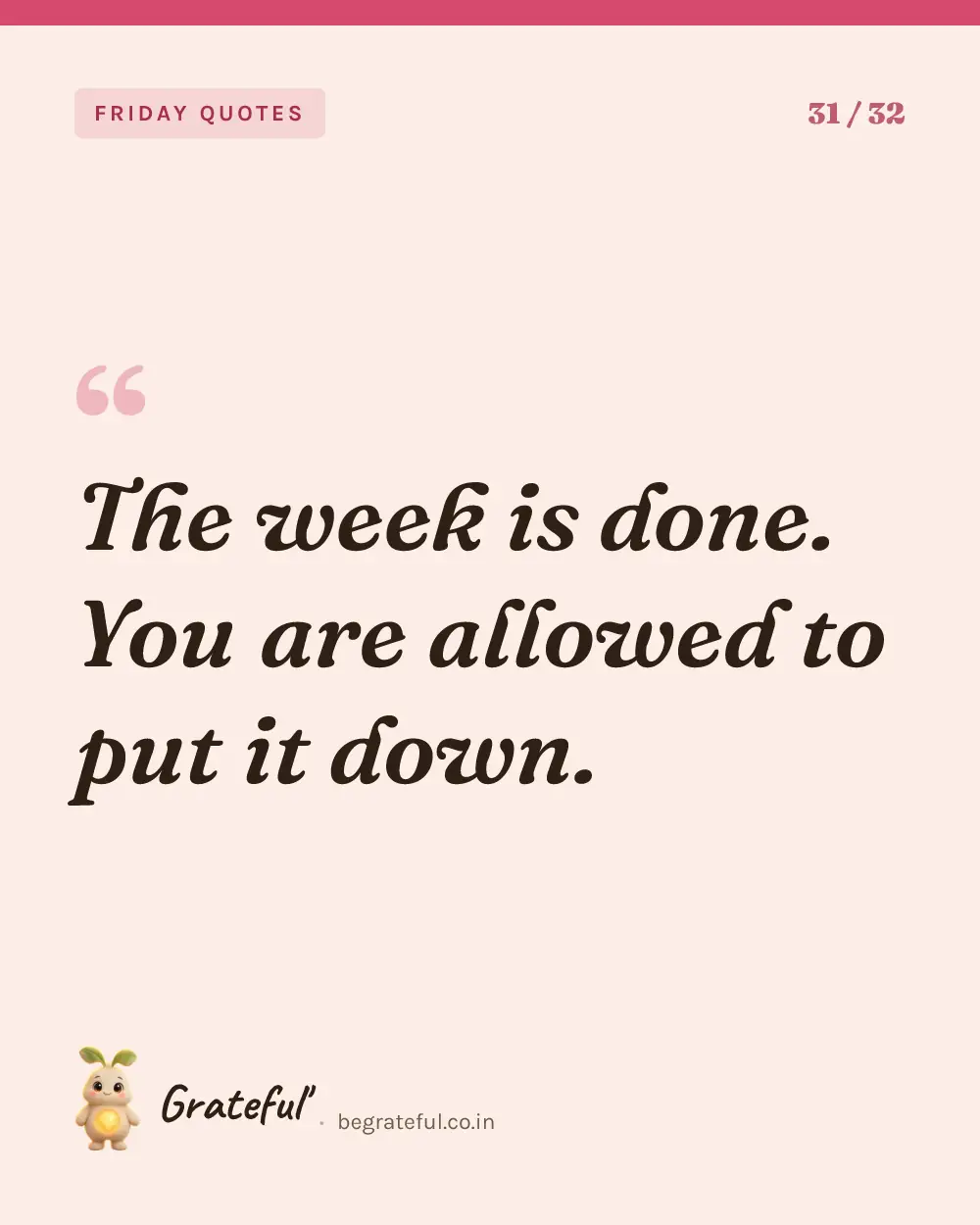 “The week is done. You are allowed to put it down.” — quote card 31 of 32 from the friday quotes collection.