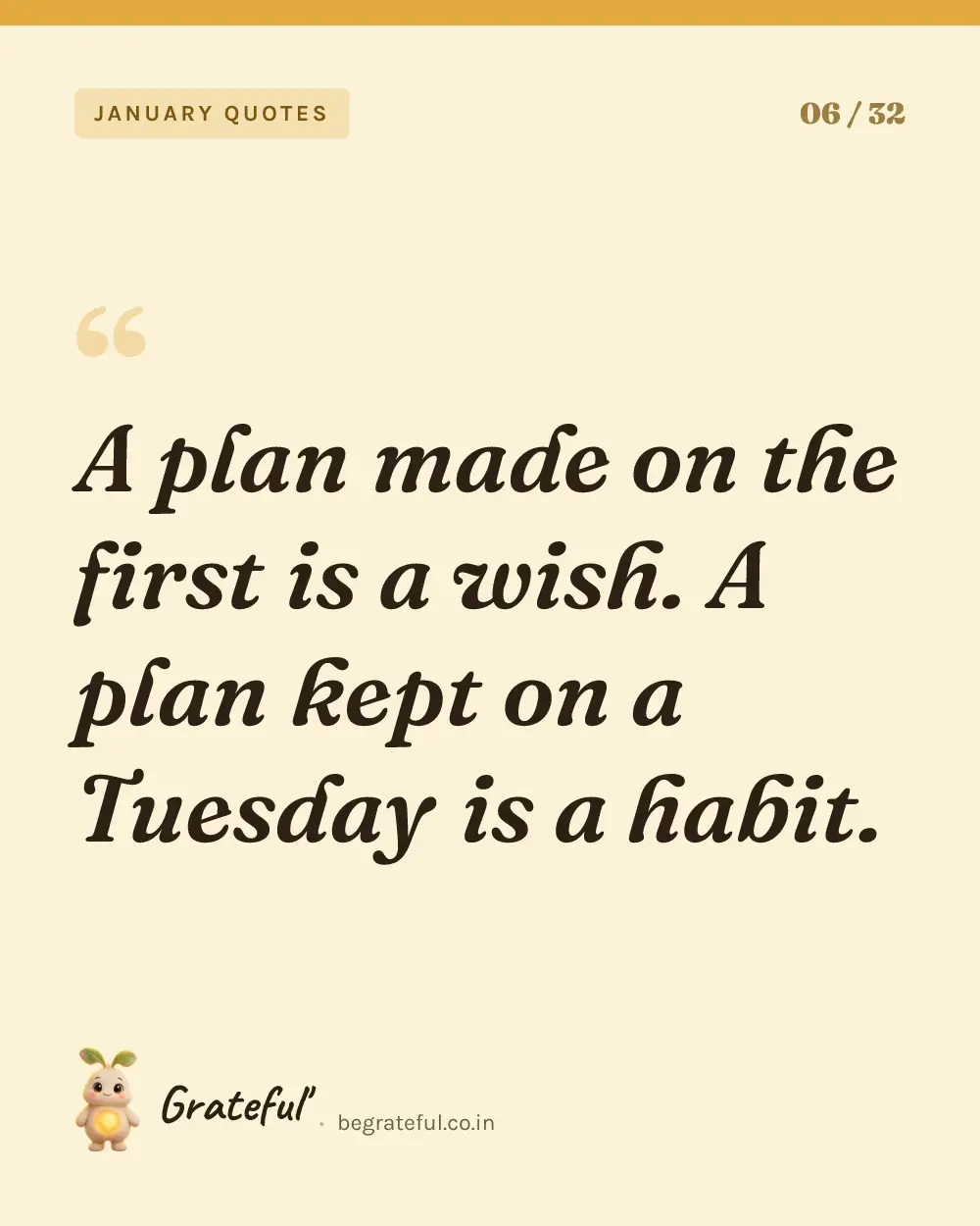“A plan made on the first is a wish. A plan kept on a Tuesday is a habit.” — quote card 6 of 32 from the january quotes collection.
