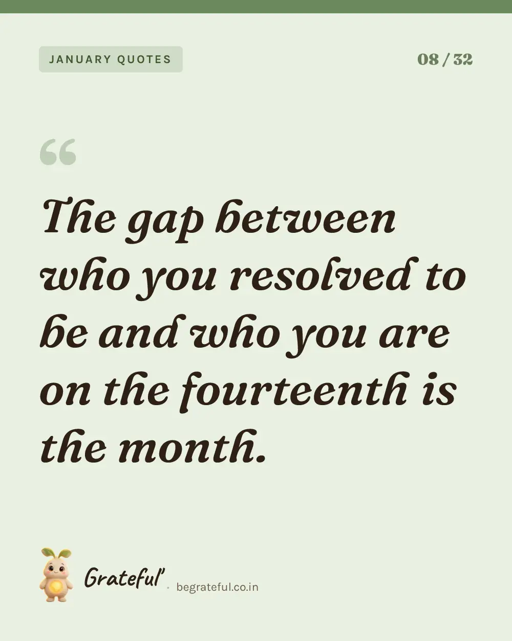 “The gap between who you resolved to be and who you are on the fourteenth is the month.” — quote card 8 of 32 from the january quotes collection.