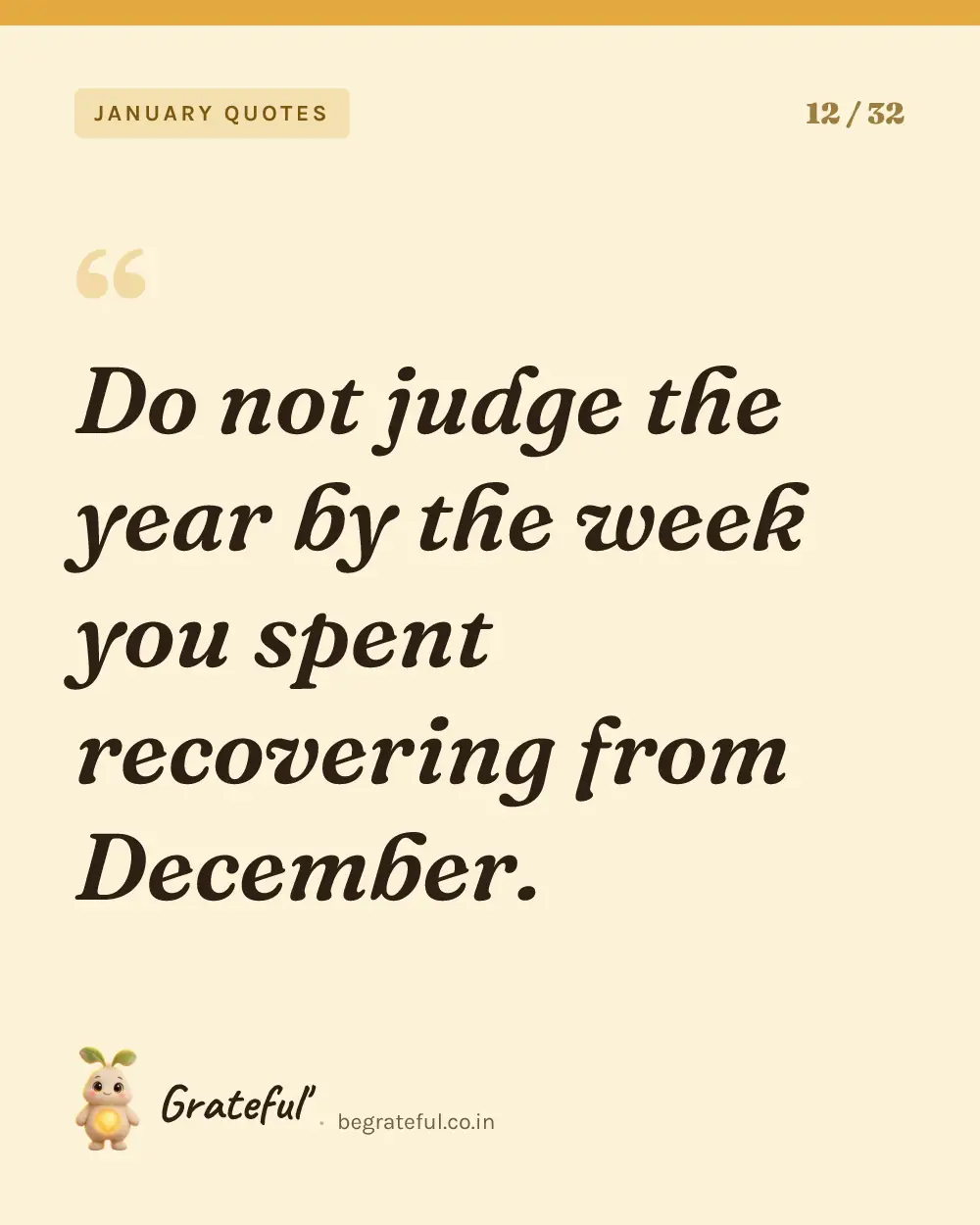 “Do not judge the year by the week you spent recovering from December.” — quote card 12 of 32 from the january quotes collection.