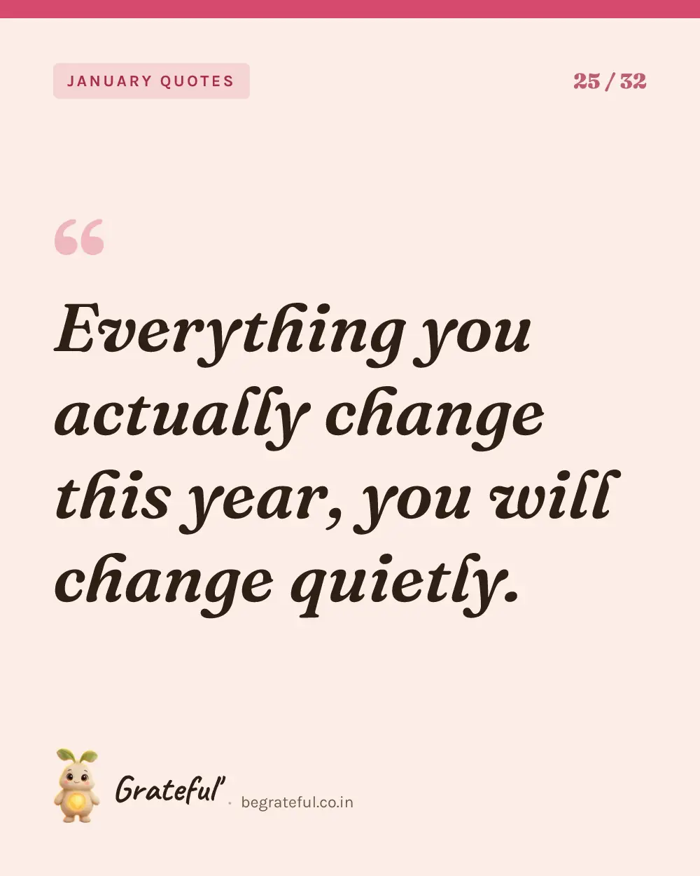 “Everything you actually change this year, you will change quietly.” — quote card 25 of 32 from the january quotes collection.
