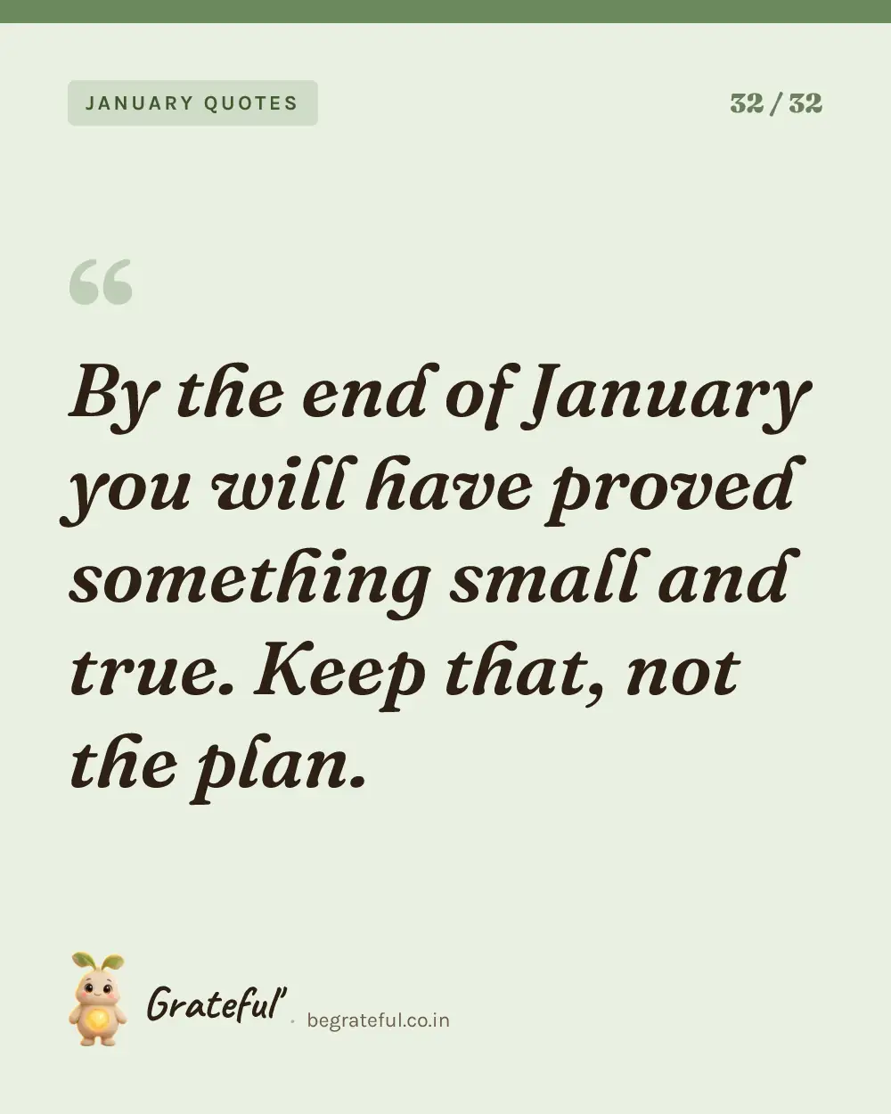 “By the end of January you will have proved something small and true. Keep that, not the plan.” — quote card 32 of 32 from the january quotes collection.
