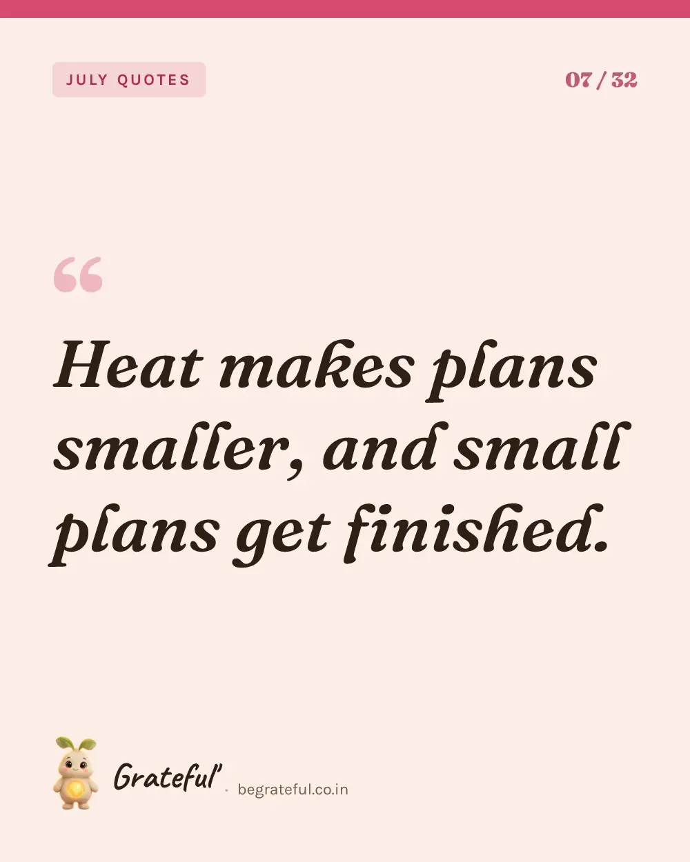 “Heat makes plans smaller, and small plans get finished.” — quote card 7 of 32 from the july quotes collection.
