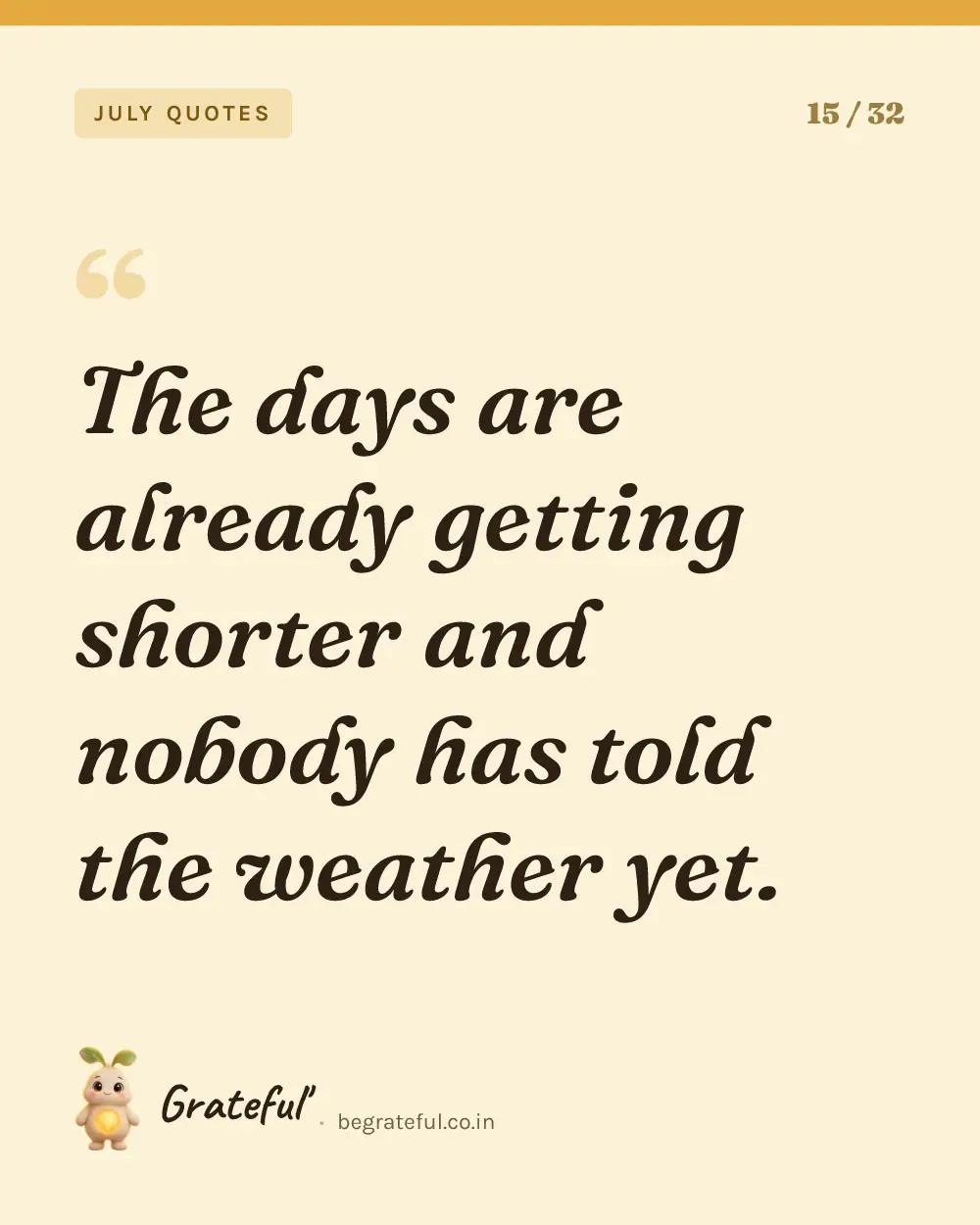“The days are already getting shorter and nobody has told the weather yet.” — quote card 15 of 32 from the july quotes collection.