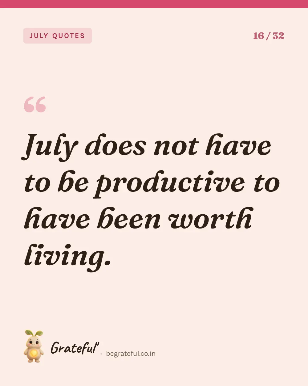 “July does not have to be productive to have been worth living.” — quote card 16 of 32 from the july quotes collection.