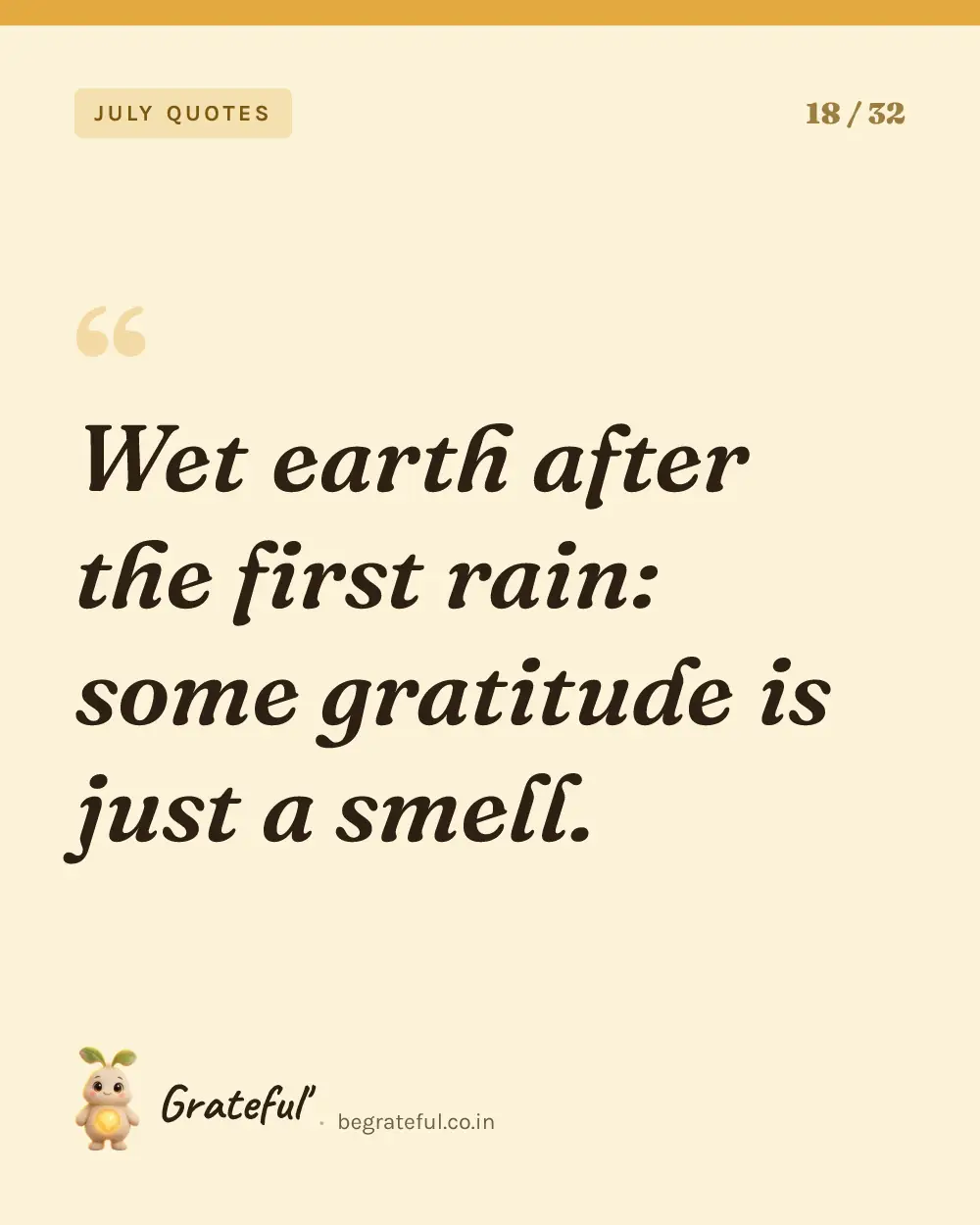 “Wet earth after the first rain: some gratitude is just a smell.” — quote card 18 of 32 from the july quotes collection.