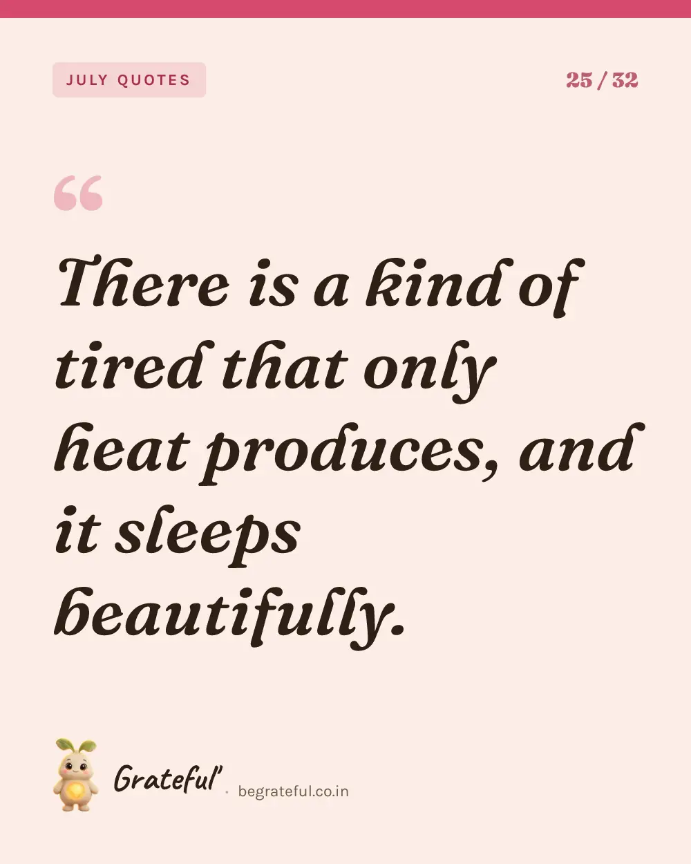 “There is a kind of tired that only heat produces, and it sleeps beautifully.” — quote card 25 of 32 from the july quotes collection.