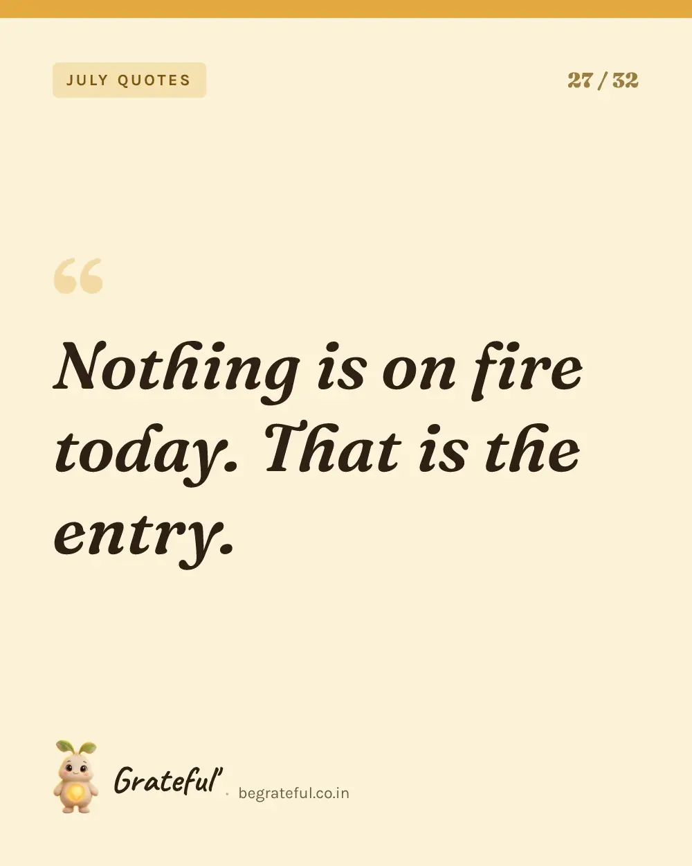 “Nothing is on fire today. That is the entry.” — quote card 27 of 32 from the july quotes collection.