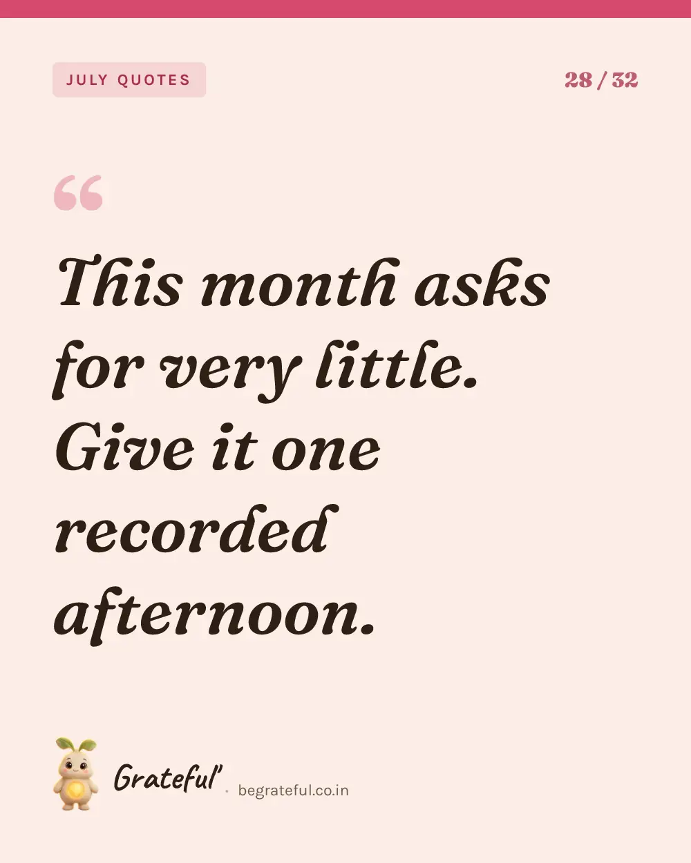 “This month asks for very little. Give it one recorded afternoon.” — quote card 28 of 32 from the july quotes collection.