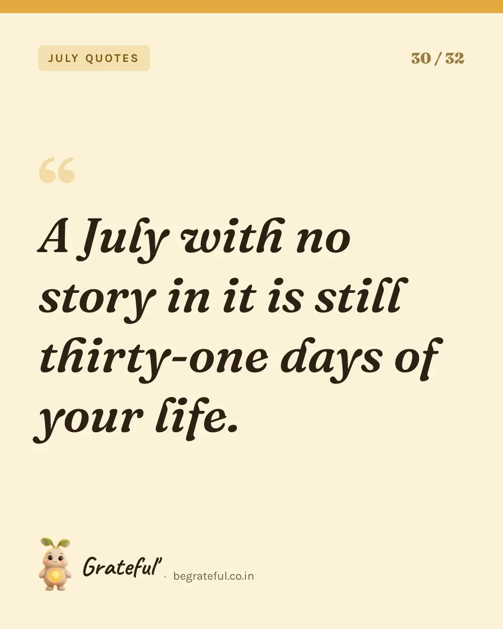 “A July with no story in it is still thirty-one days of your life.” — quote card 30 of 32 from the july quotes collection.