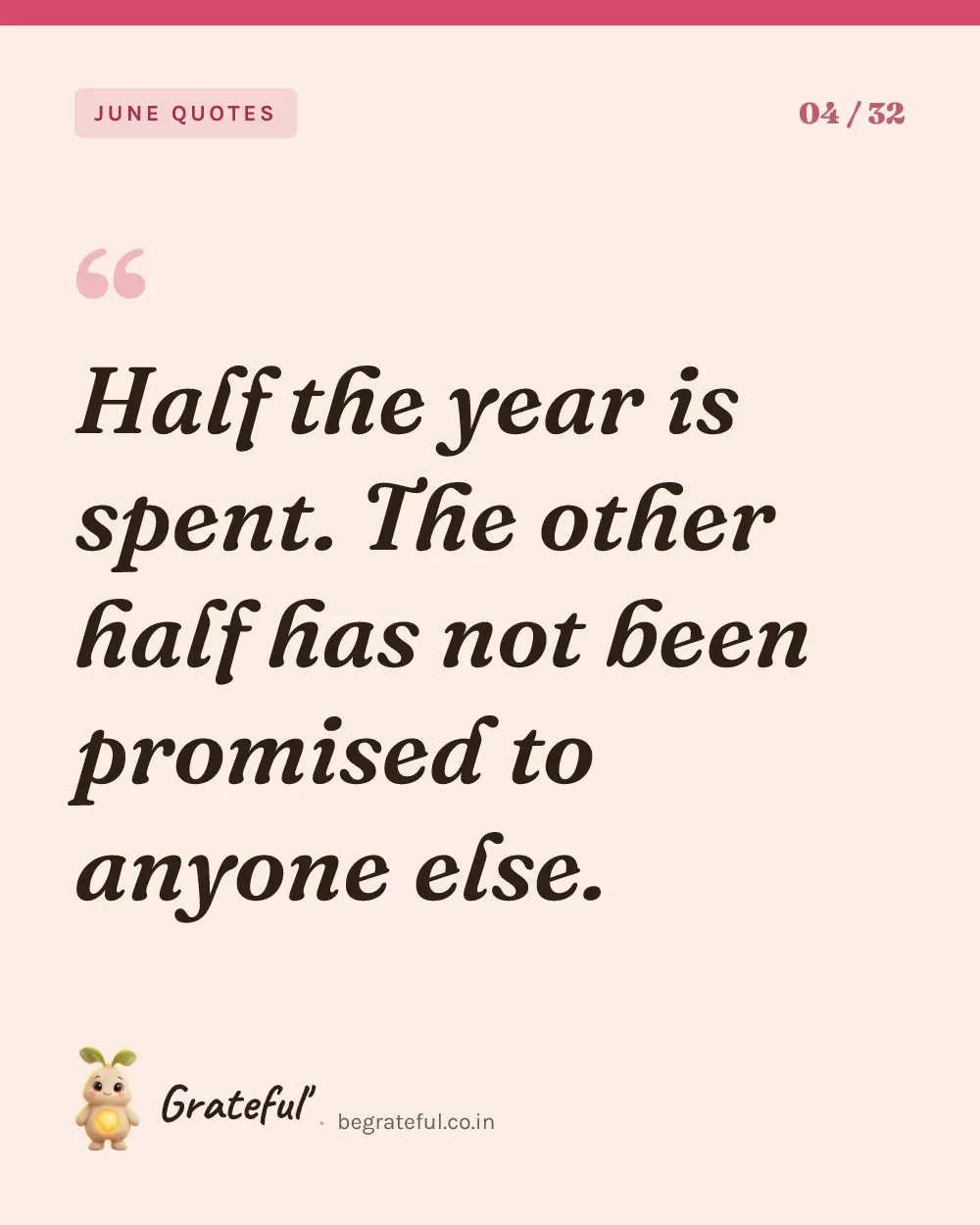 “Half the year is spent. The other half has not been promised to anyone else.” — quote card 4 of 32 from the june quotes collection.