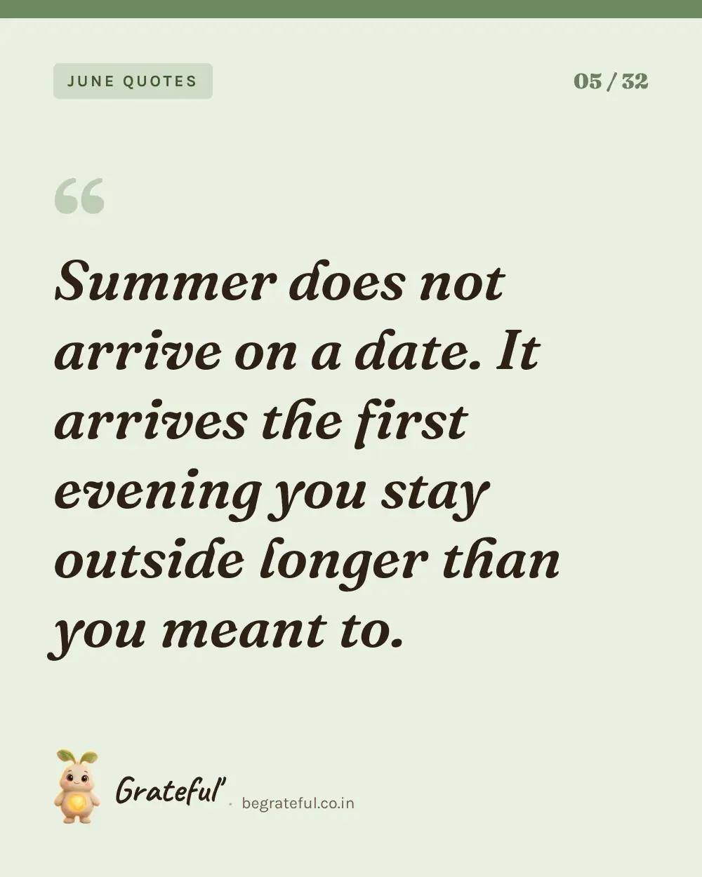 “Summer does not arrive on a date. It arrives the first evening you stay outside longer than you meant to.” — quote card 5 of 32 from the june quotes collection.