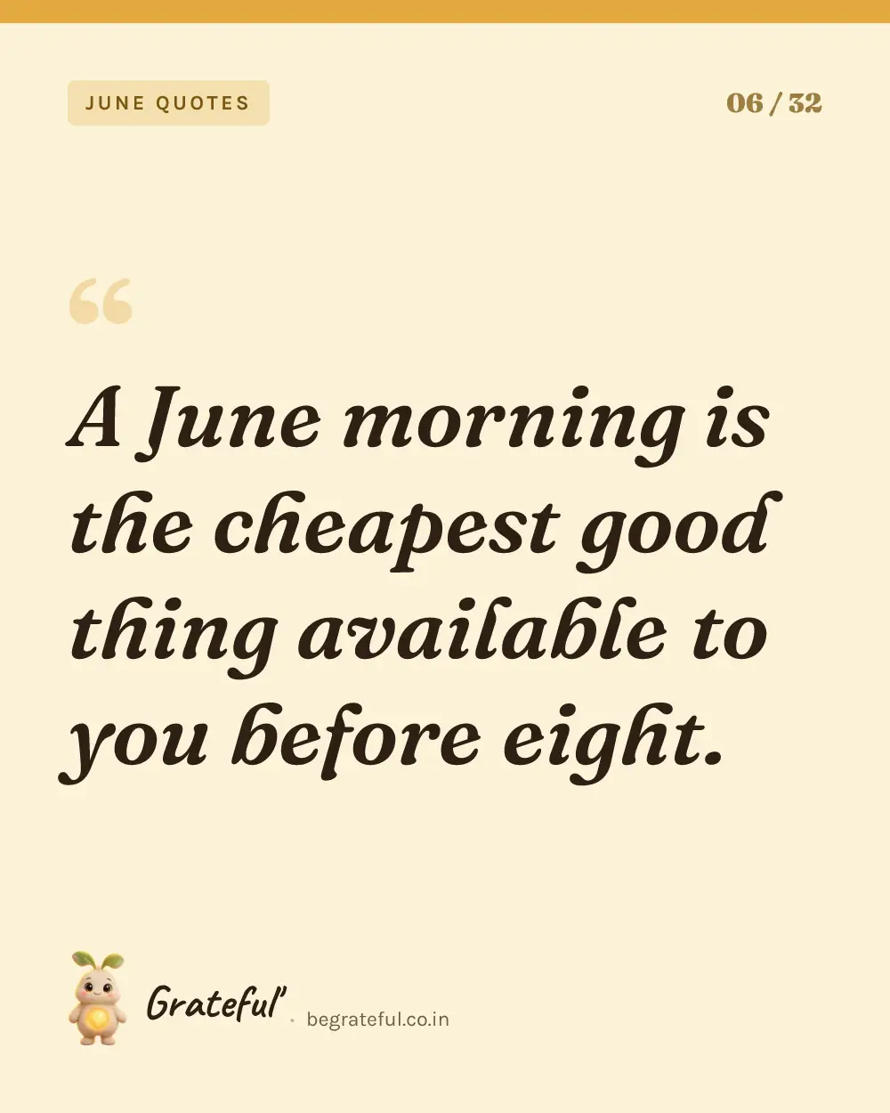 “A June morning is the cheapest good thing available to you before eight.” — quote card 6 of 32 from the june quotes collection.