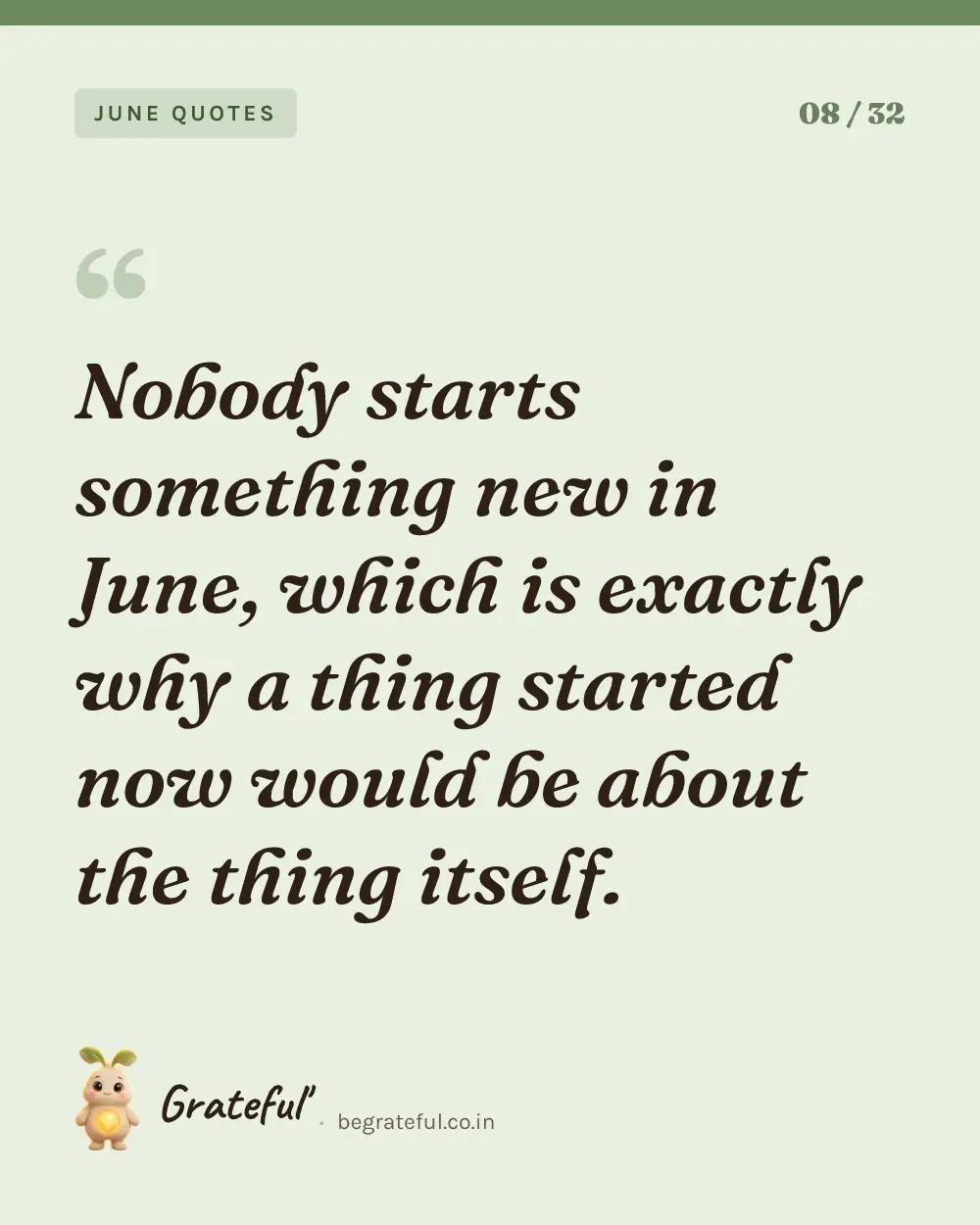 “Nobody starts something new in June, which is exactly why a thing started now would be about the thing itself.” — quote card 8 of 32 from the june quotes collection.