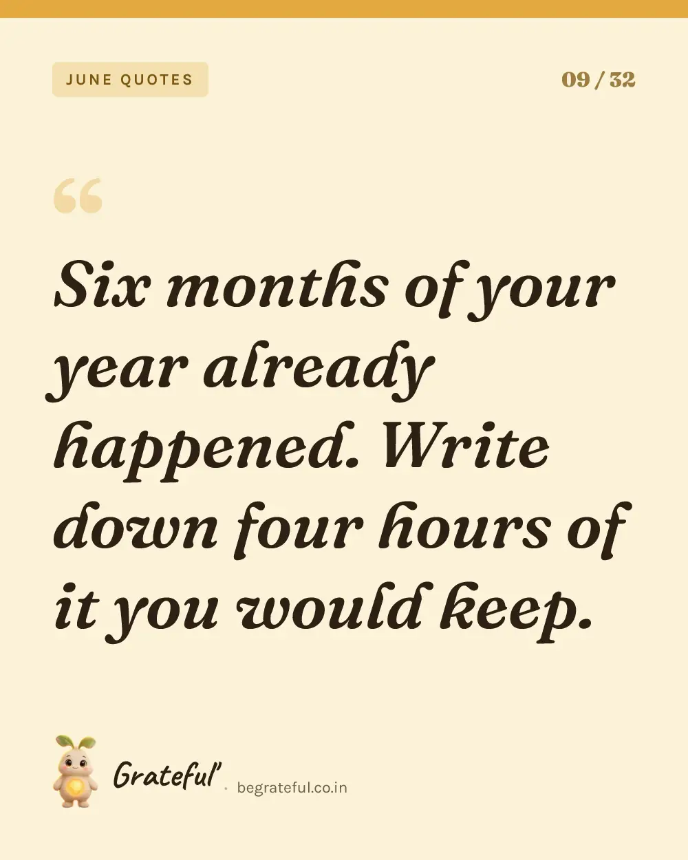 “Six months of your year already happened. Write down four hours of it you would keep.” — quote card 9 of 32 from the june quotes collection.