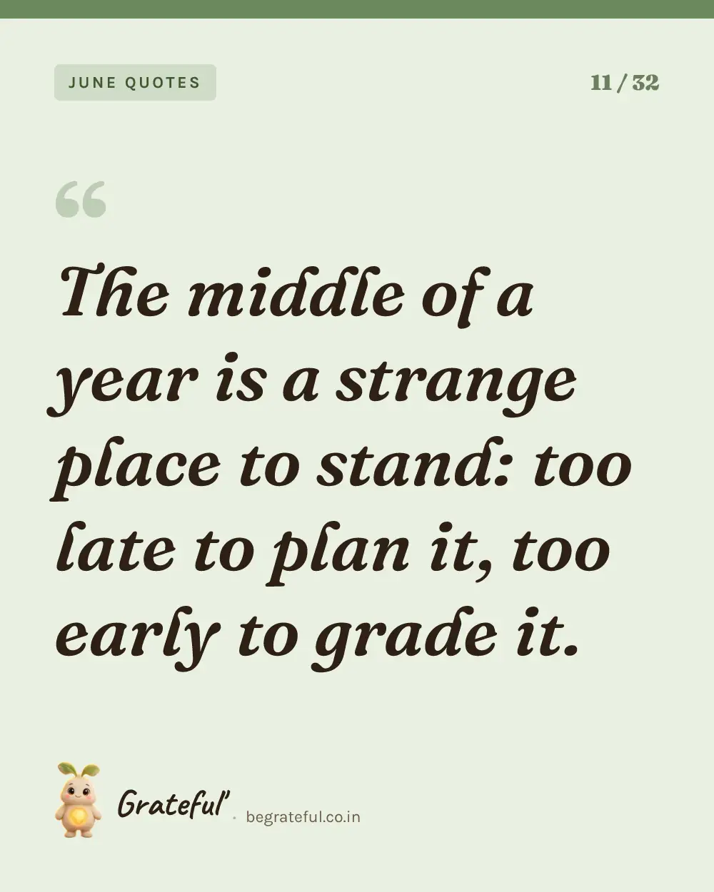 “The middle of a year is a strange place to stand: too late to plan it, too early to grade it.” — quote card 11 of 32 from the june quotes collection.