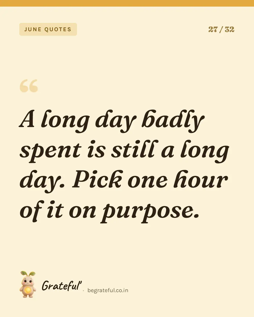 “A long day badly spent is still a long day. Pick one hour of it on purpose.” — quote card 27 of 32 from the june quotes collection.