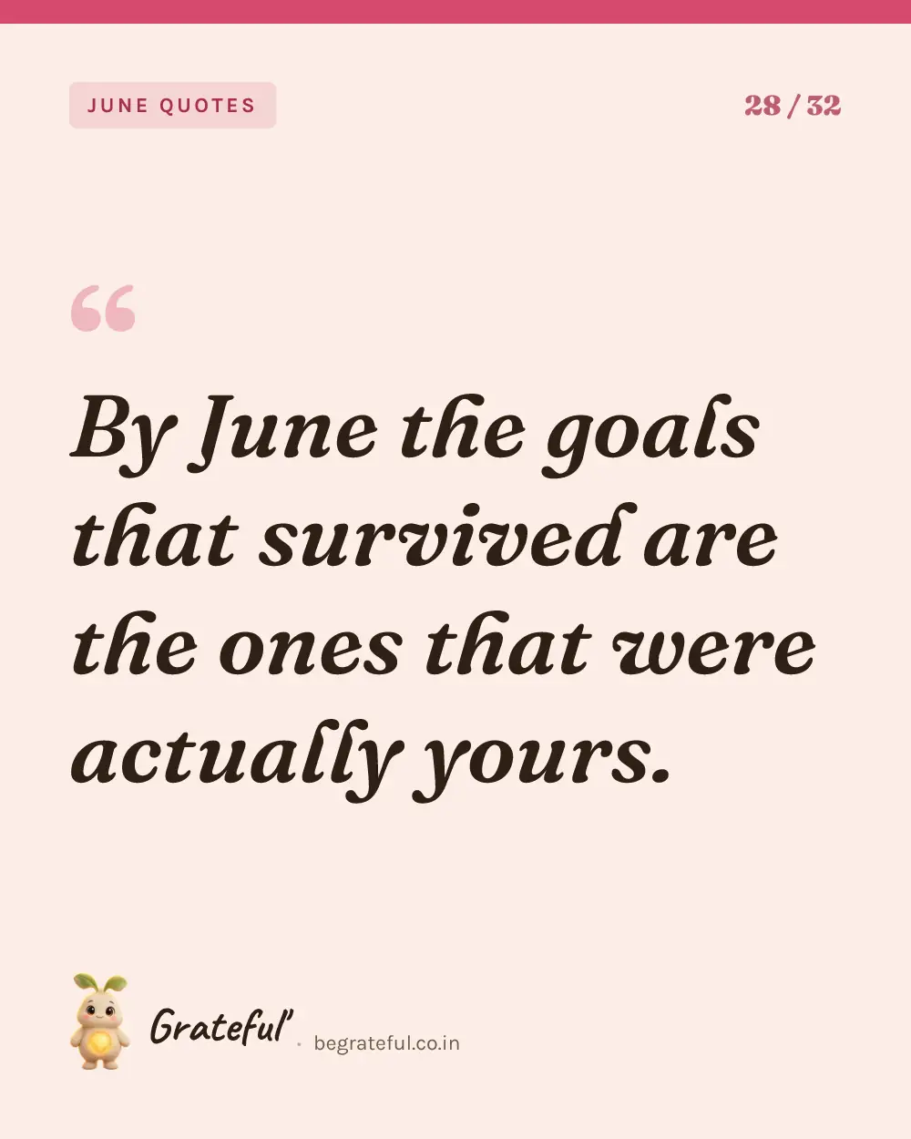 “By June the goals that survived are the ones that were actually yours.” — quote card 28 of 32 from the june quotes collection.