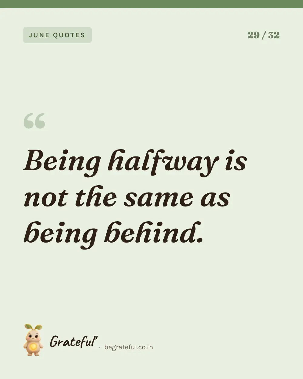 “Being halfway is not the same as being behind.” — quote card 29 of 32 from the june quotes collection.