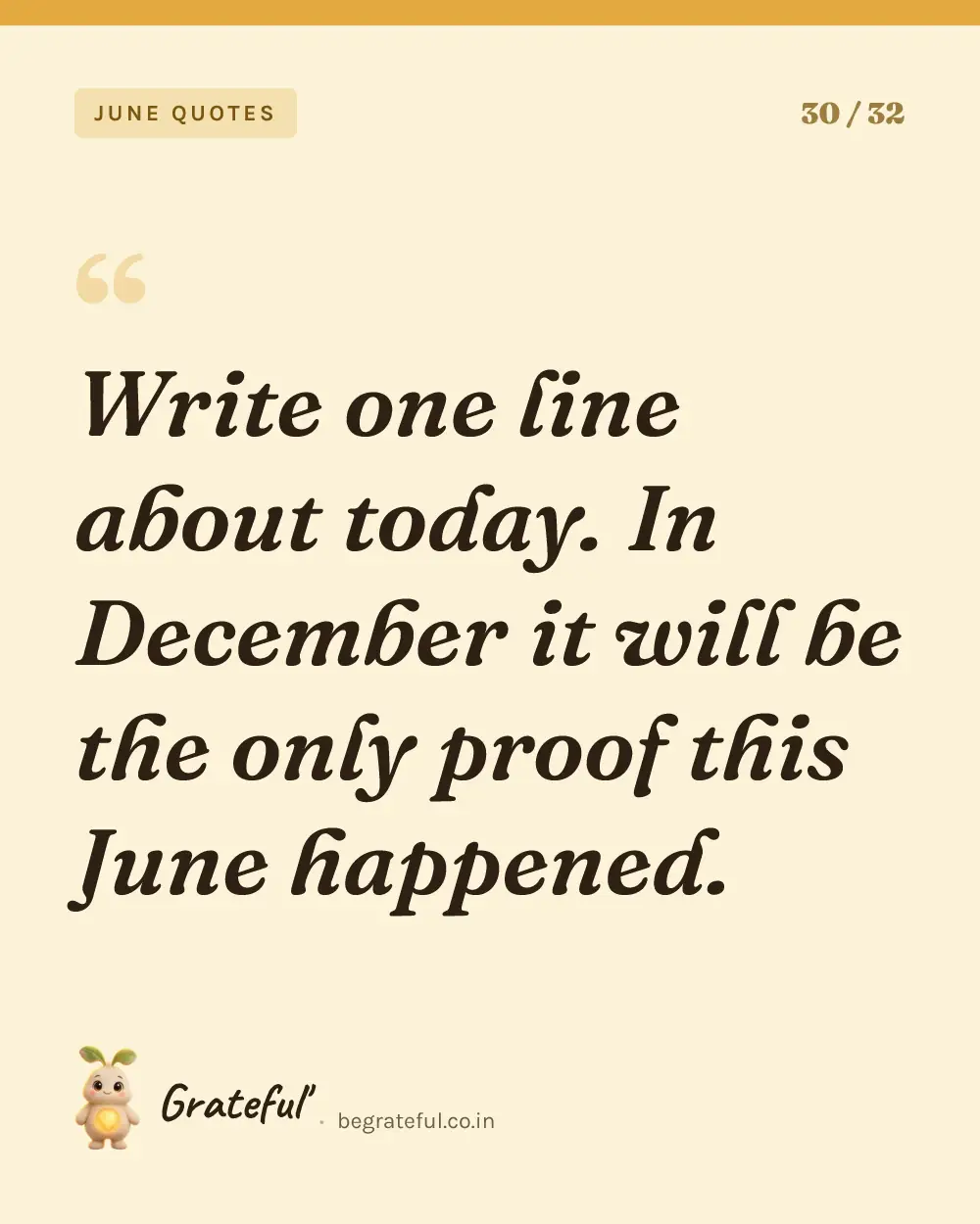 “Write one line about today. In December it will be the only proof this June happened.” — quote card 30 of 32 from the june quotes collection.