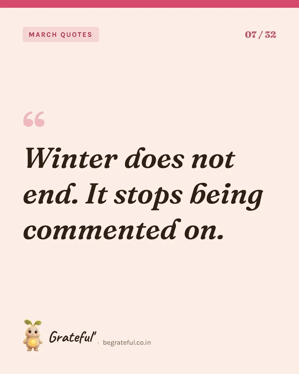 “Winter does not end. It stops being commented on.” — quote card 7 of 32 from the march quotes collection.