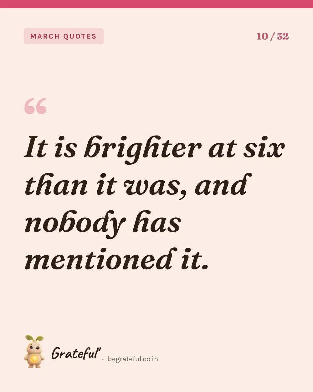 “It is brighter at six than it was, and nobody has mentioned it.” — quote card 10 of 32 from the march quotes collection.