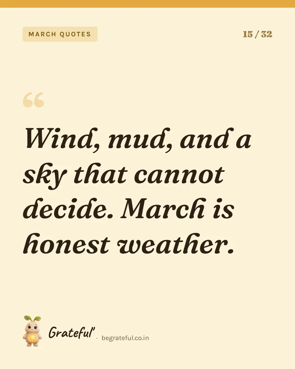 “Wind, mud, and a sky that cannot decide. March is honest weather.” — quote card 15 of 32 from the march quotes collection.