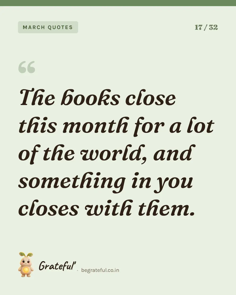“The books close this month for a lot of the world, and something in you closes with them.” — quote card 17 of 32 from the march quotes collection.