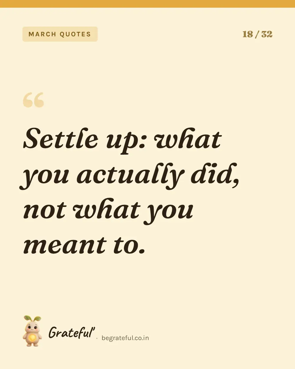 “Settle up: what you actually did, not what you meant to.” — quote card 18 of 32 from the march quotes collection.