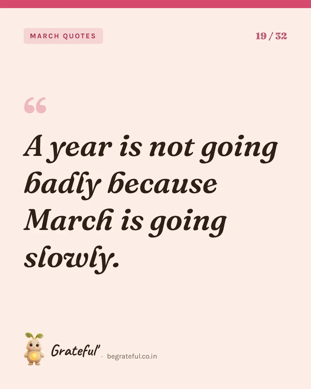 “A year is not going badly because March is going slowly.” — quote card 19 of 32 from the march quotes collection.