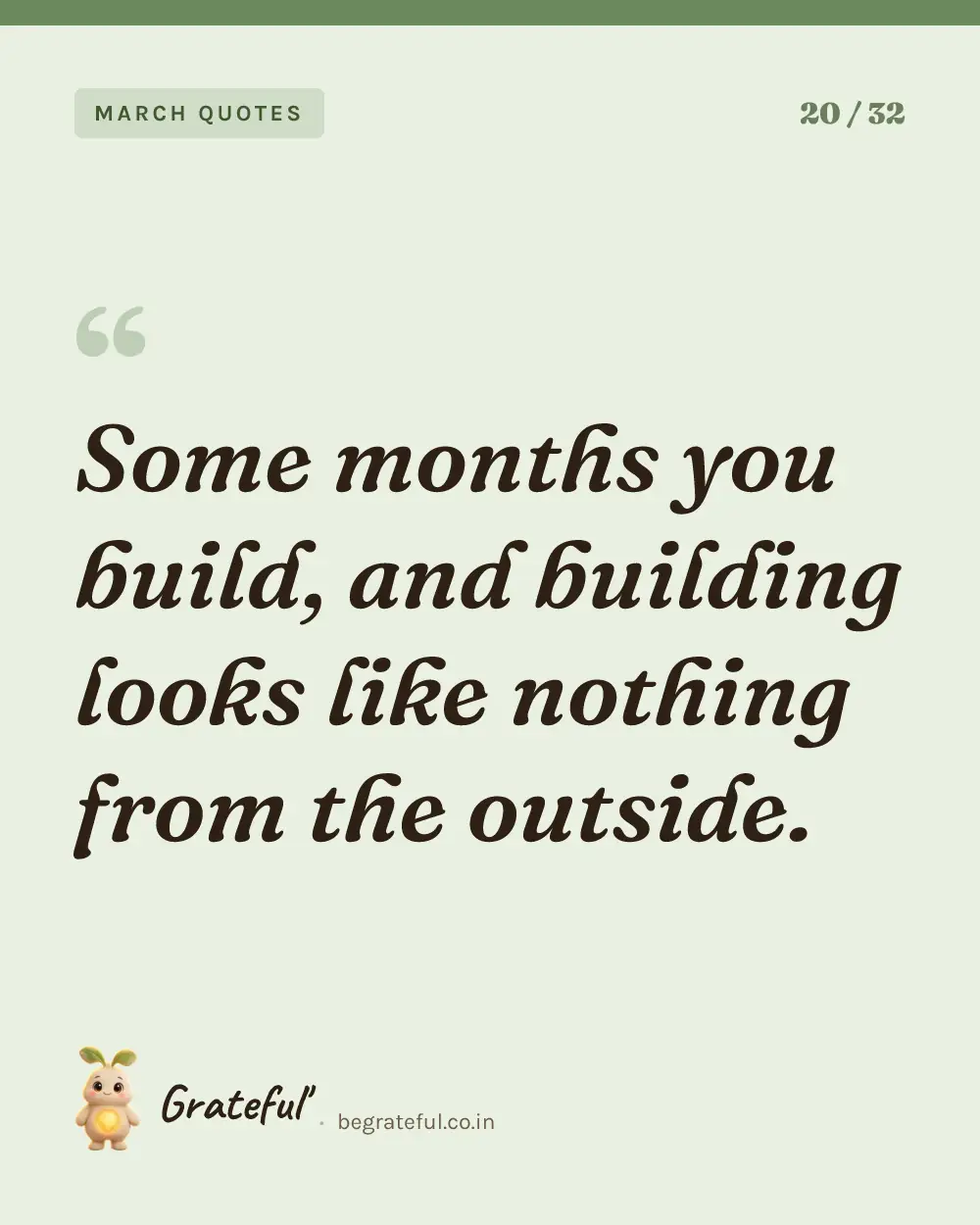 “Some months you build, and building looks like nothing from the outside.” — quote card 20 of 32 from the march quotes collection.