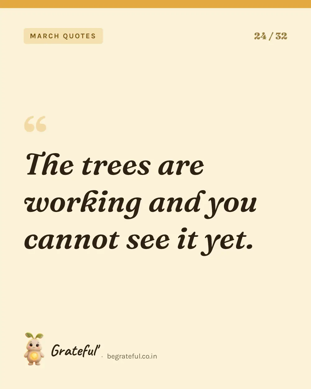 “The trees are working and you cannot see it yet.” — quote card 24 of 32 from the march quotes collection.