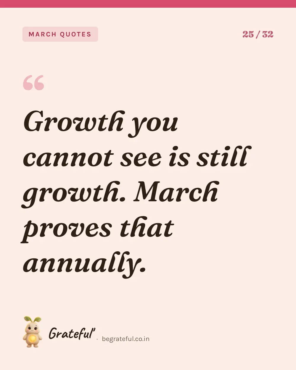 “Growth you cannot see is still growth. March proves that annually.” — quote card 25 of 32 from the march quotes collection.