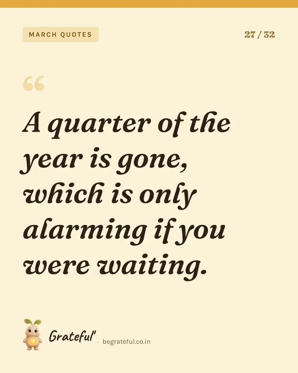 “A quarter of the year is gone, which is only alarming if you were waiting.” — quote card 27 of 32 from the march quotes collection.
