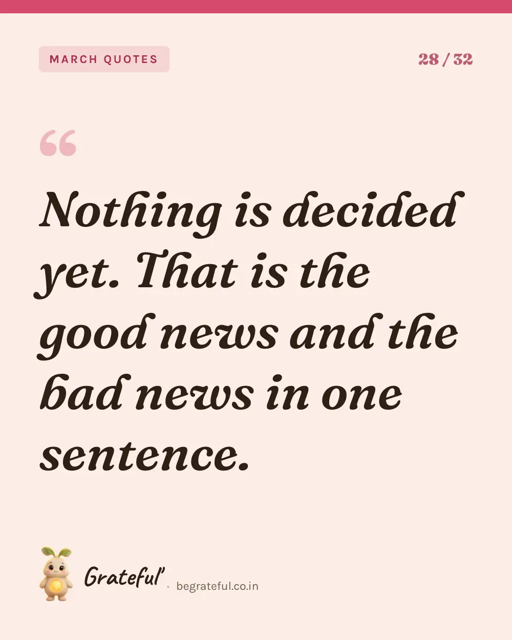 “Nothing is decided yet. That is the good news and the bad news in one sentence.” — quote card 28 of 32 from the march quotes collection.