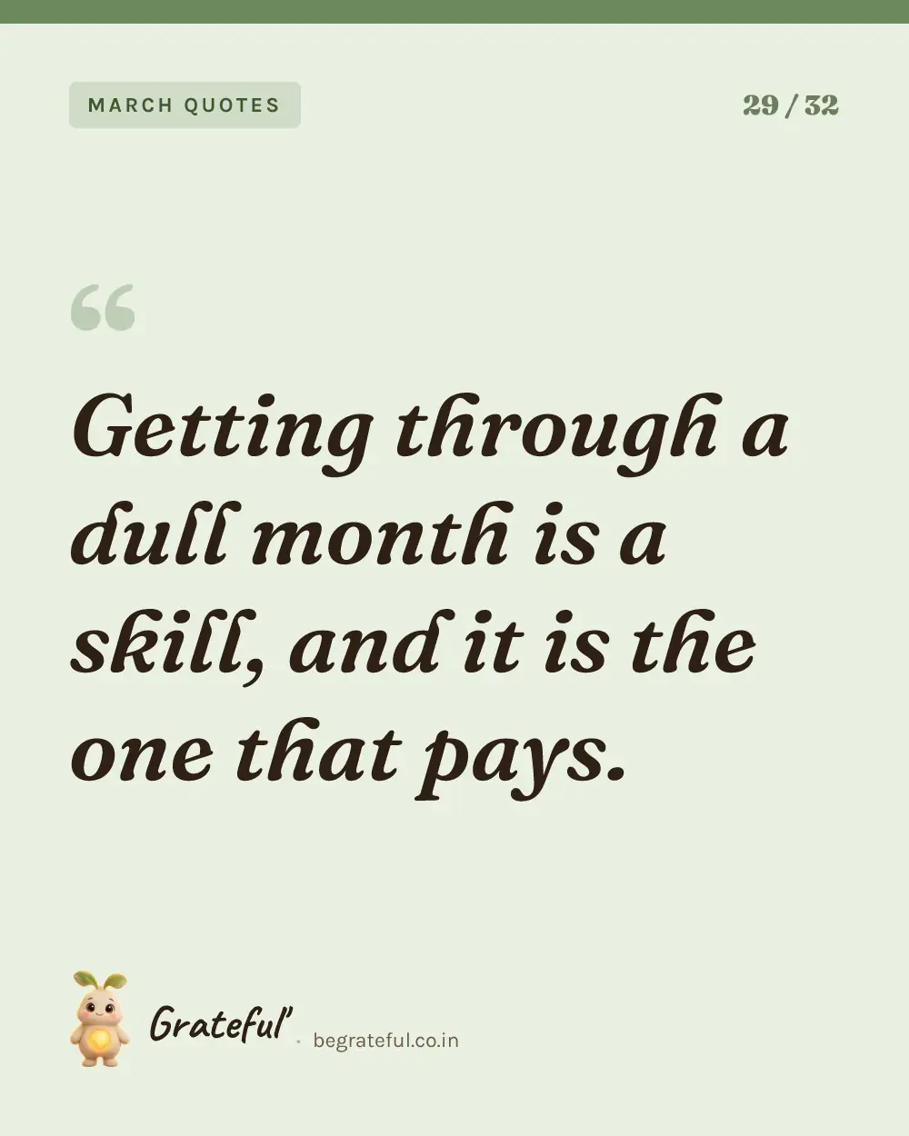 “Getting through a dull month is a skill, and it is the one that pays.” — quote card 29 of 32 from the march quotes collection.