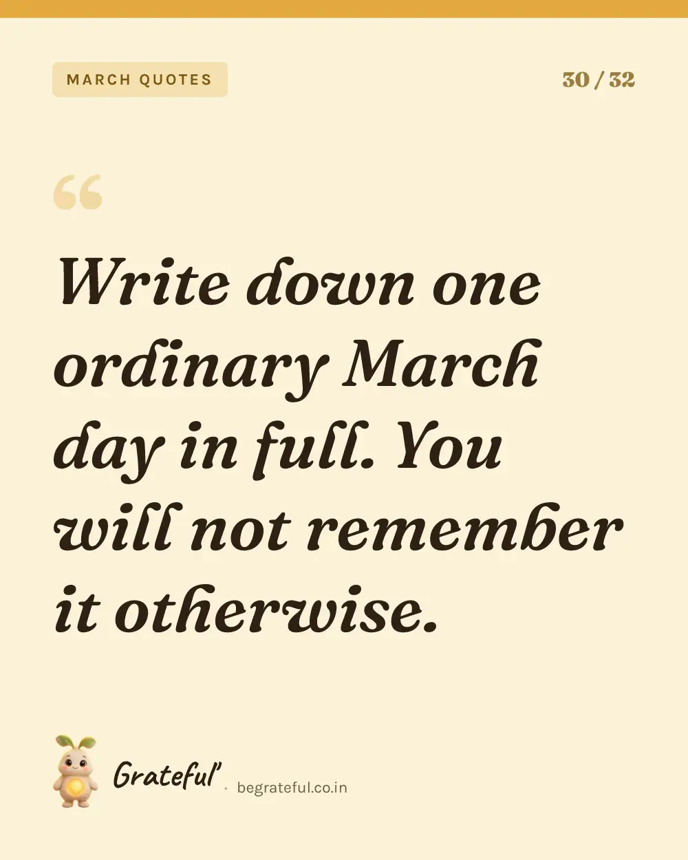 “Write down one ordinary March day in full. You will not remember it otherwise.” — quote card 30 of 32 from the march quotes collection.